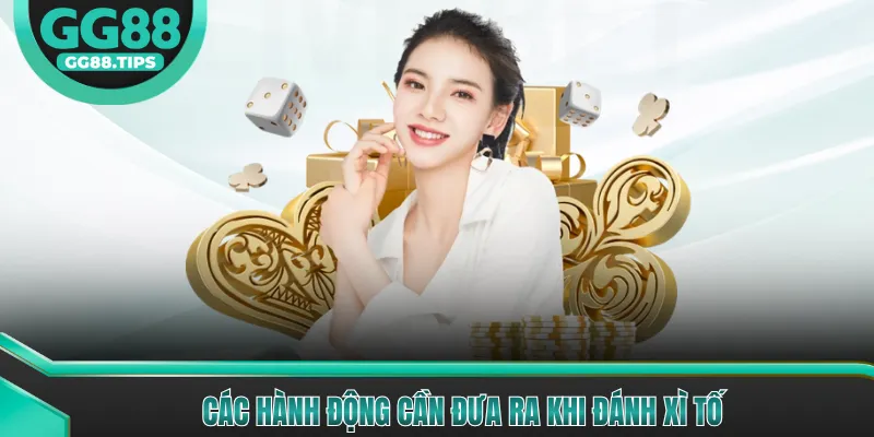 Các hành động cần đưa ra khi đánh xì tố