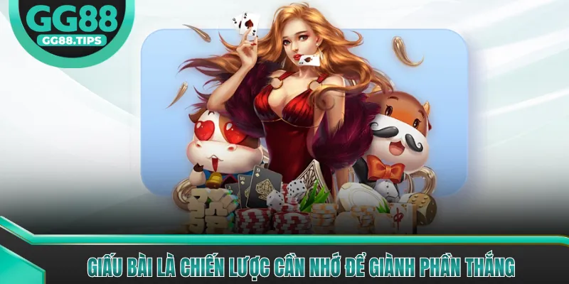 Giấu bài là chiến lược cần nhớ để giành phần thắng
