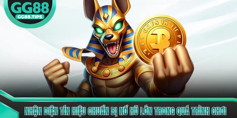 Nhận diện tín hiệu chuẩn bị nổ hũ lớn trong quá trình chơi
