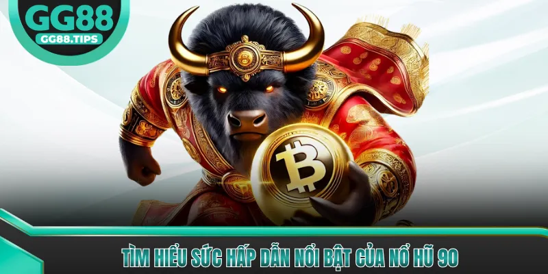 Tìm hiểu sức hấp dẫn nổi bật của nổ hũ 90