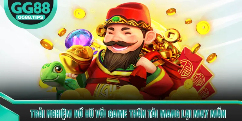 Trải nghiệm nổ hũ với game thần tài mang lại may mắn